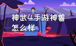 神武4手游神兽怎么样（神武4手游神兽怎么样升级）