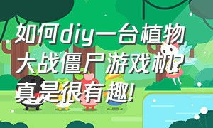 如何diy一台植物大战僵尸游戏机?真是很有趣!