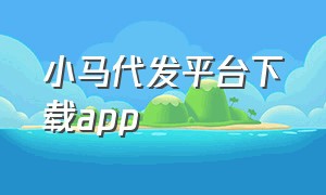 小马代发平台下载app