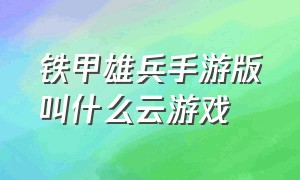 铁甲雄兵手游版叫什么云游戏