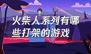 火柴人系列有哪些打架的游戏（火柴人打斗的游戏叫什么名字）