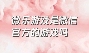 微乐游戏是微信官方的游戏吗