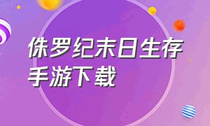 侏罗纪末日生存手游下载