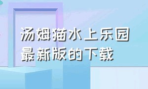 汤姆猫水上乐园最新版的下载