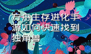 方舟生存进化手游如何快速找到独角兽