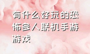 有什么好玩的恐怖多人联机手游游戏