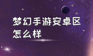 梦幻手游安卓区怎么样