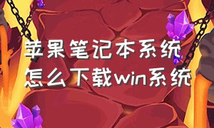 苹果笔记本系统怎么下载win系统