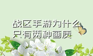 战区手游为什么只有两种画质（战区手游官网入口）