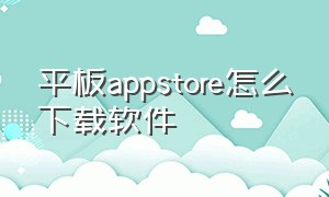 平板appstore怎么下载软件