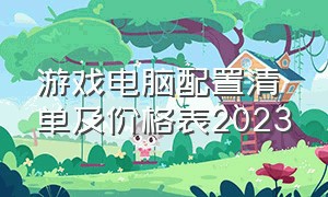 游戏电脑配置清单及价格表2023