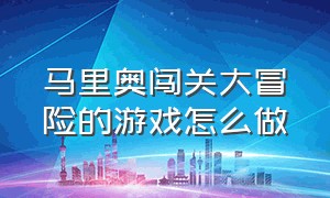 马里奥闯关大冒险的游戏怎么做