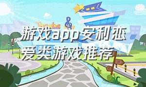 游戏app安利恋爱类游戏推荐（推荐游戏女生必玩 恋爱游戏）