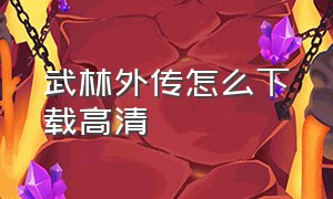 武林外传怎么下载高清（哪里可以下载武林外传全集）