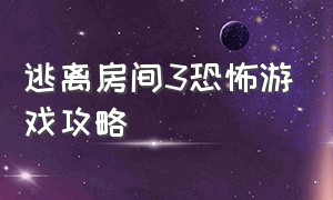 逃离房间3恐怖游戏攻略（逃出房间3攻略幸运小果冻）