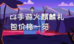 cf手游火麒麟礼包价格一览