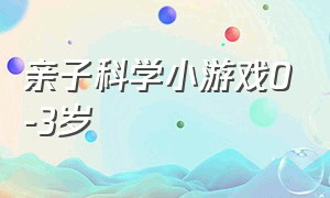 亲子科学小游戏0-3岁