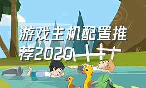 游戏主机配置推荐2020