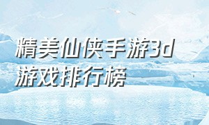 精美仙侠手游3d 游戏排行榜