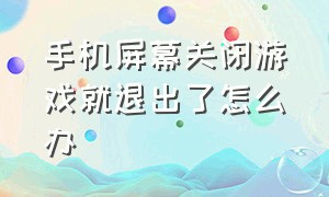 手机屏幕关闭游戏就退出了怎么办