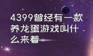 4399曾经有一款养龙蛋游戏叫什么来着