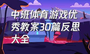 中班体育游戏优秀教案30篇反思大全