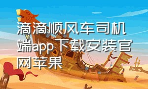 滴滴顺风车司机端app下载安装官网苹果（滴滴顺风车app下载）