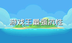 游戏王最强抗性（游戏王全抗性怎么解）