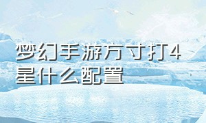 梦幻手游方寸打4星什么配置