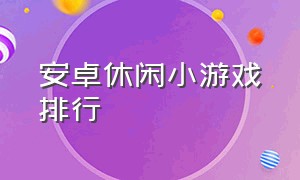 安卓休闲小游戏排行