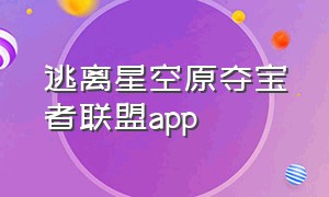 逃离星空原夺宝者联盟app（连环夺宝游戏下载地址苹果）