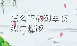 怎么下载列车模拟广州版