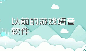 以前的游戏语音软件（游戏中免费的语音包软件）