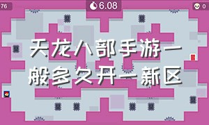 天龙八部手游一般多久开一新区（天龙八部手游什么时候开新区新区开服时间表一览）