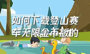 如何下载登山赛车无限金币版的