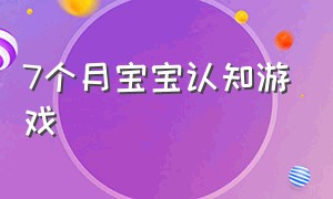 7个月宝宝认知游戏（7个月宝宝认知游戏训练）