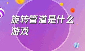 旋转管道是什么游戏