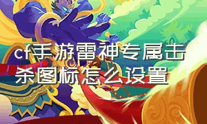 cf手游雷神专属击杀图标怎么设置