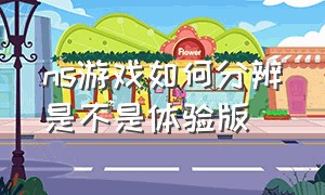 ns游戏如何分辨是不是体验版（ns游戏如何分辨是不是体验版本）