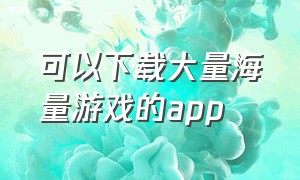 可以下载大量海量游戏的app