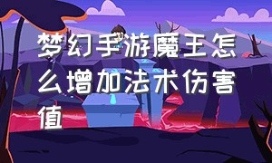 梦幻手游魔王怎么增加法术伤害值