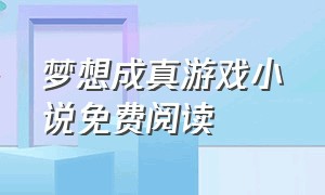 梦想成真游戏小说免费阅读