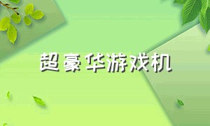 超豪华游戏机（土豪专用的游戏机）