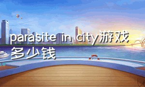 parasite in city游戏多少钱