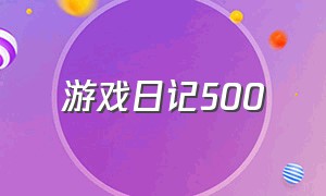 游戏日记500（游戏日记500字左右）