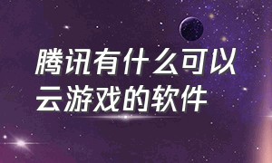 腾讯有什么可以云游戏的软件