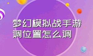 梦幻模拟战手游调位置怎么调