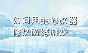 如何用gg修改器修改网络游戏