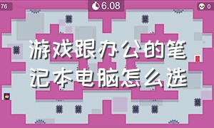 游戏跟办公的笔记本电脑怎么选（游戏笔记本电脑适合办公吗）