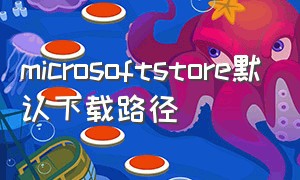 microsoftstore默认下载路径